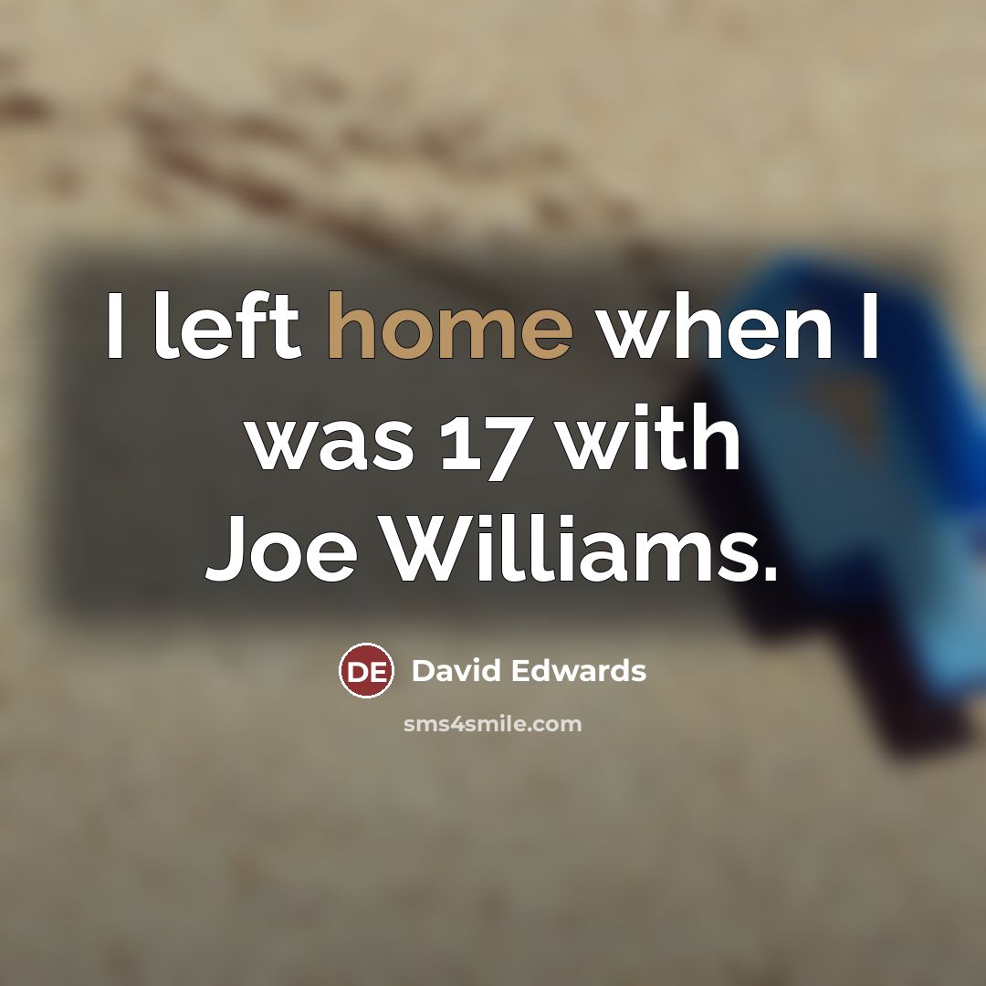 “I left home when I was 17 with Joe Williams.…” quote by David Edwards