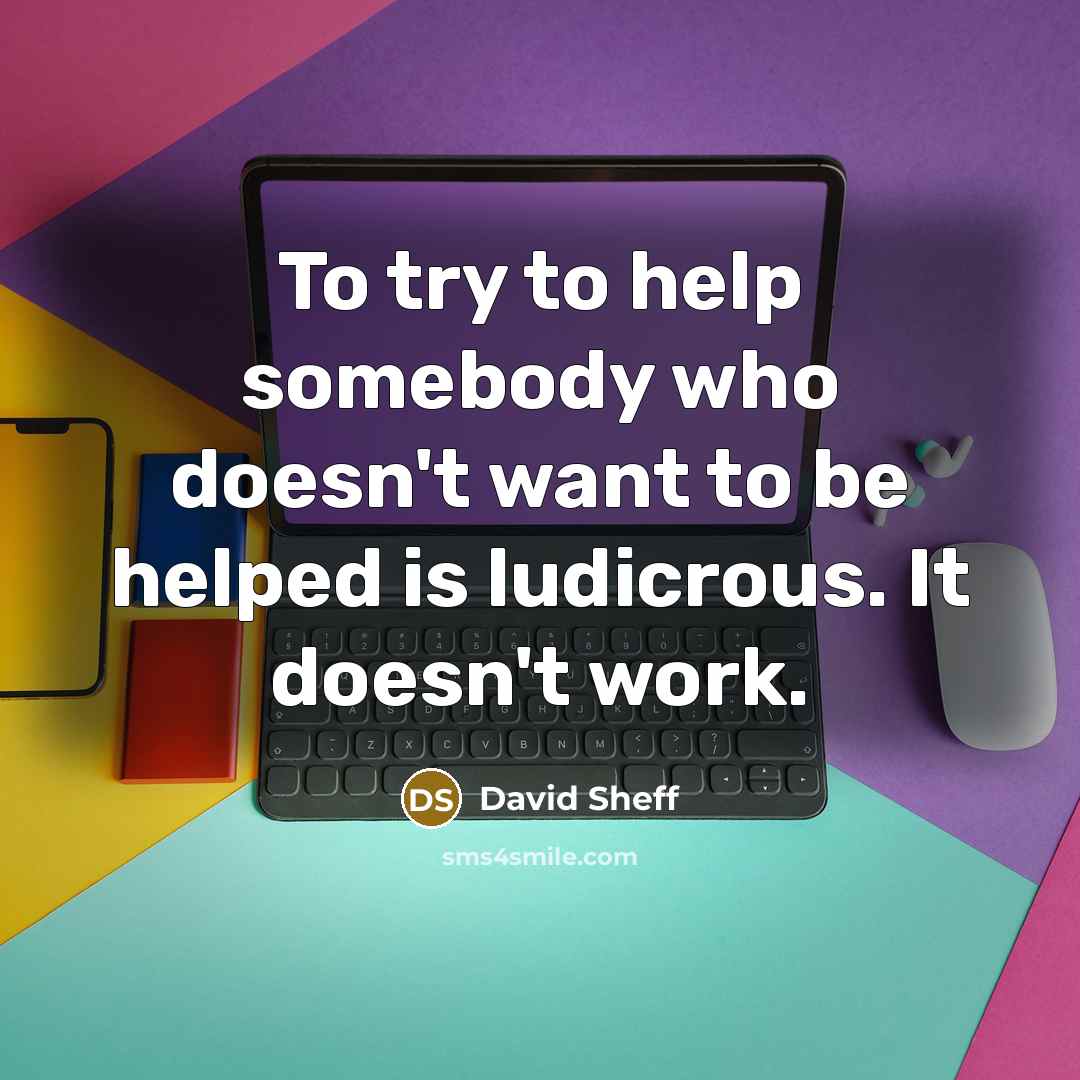 “To try to help somebody who doesn't want to be…” quote by David Sheff