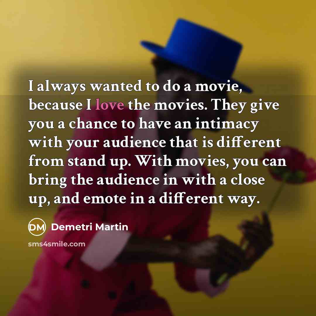 “I always wanted to do a movie, because I love…” quote by Demetri Martin