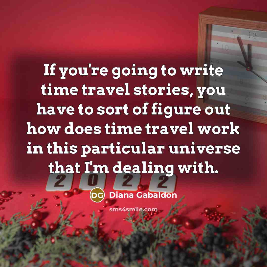 “If you're going to write time travel stories, you have…” quote by Diana Gabaldon
