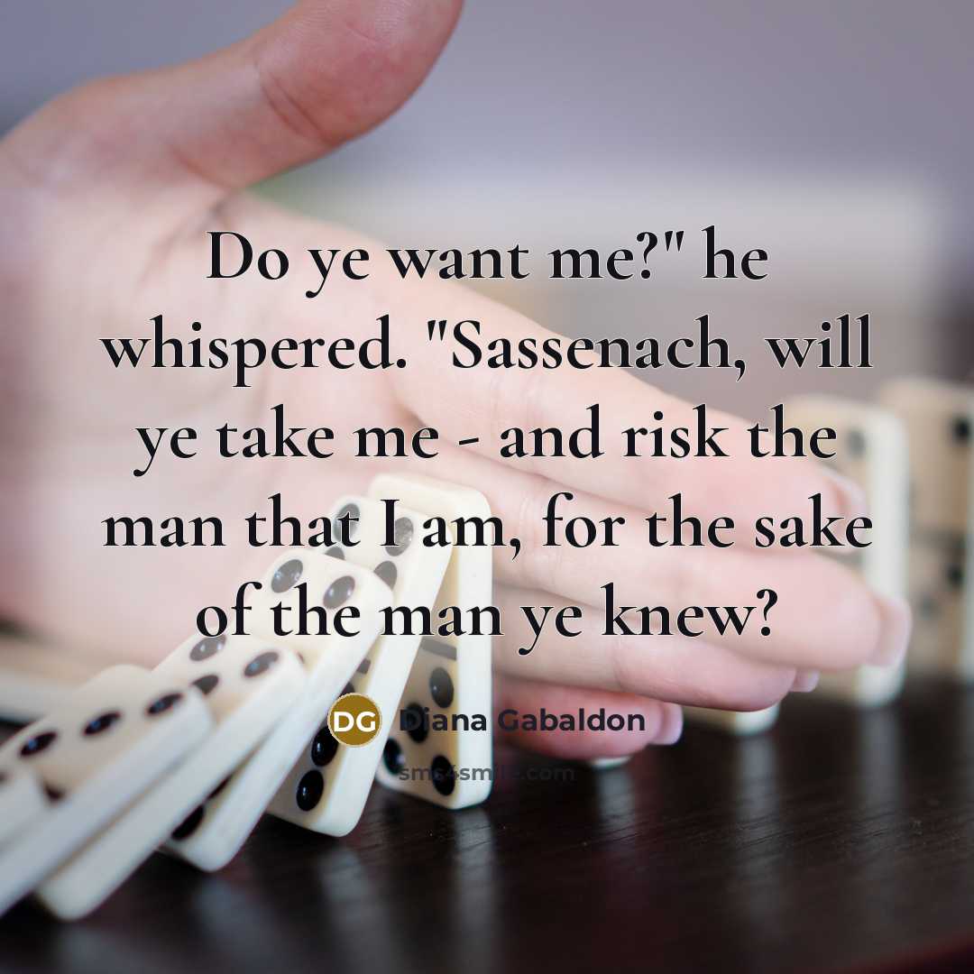 “Do ye want me?" he whispered. "Sassenach, will ye take…” quote by Diana Gabaldon