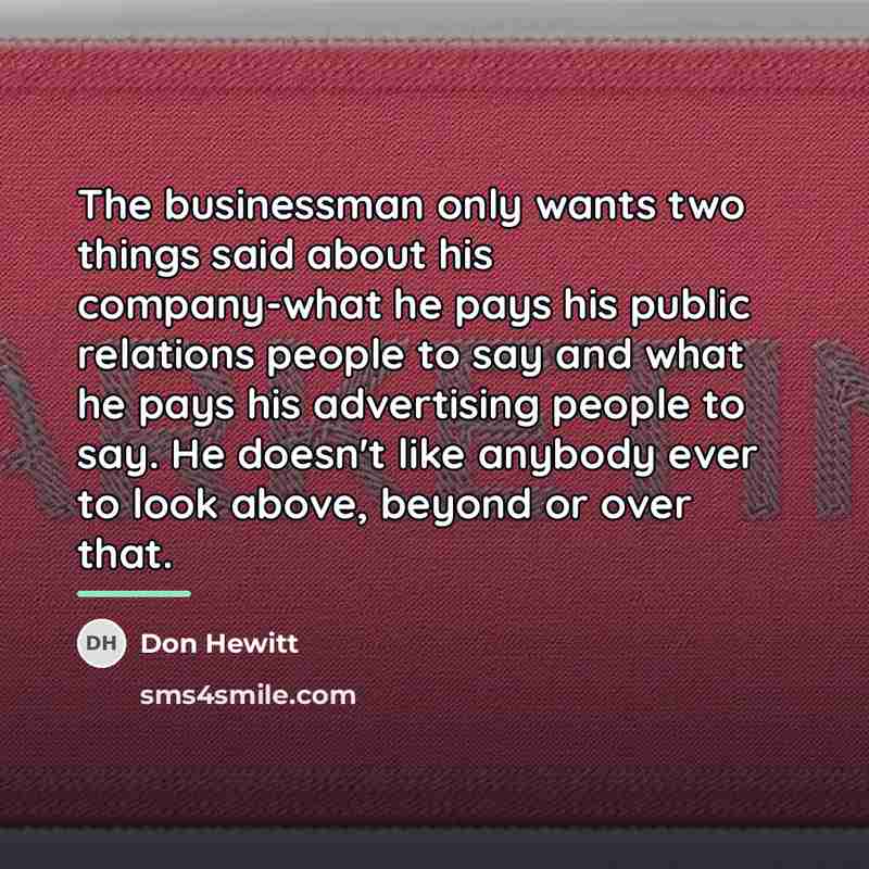 “The businessman only wants two things said about his company-what…” quote by Don Hewitt