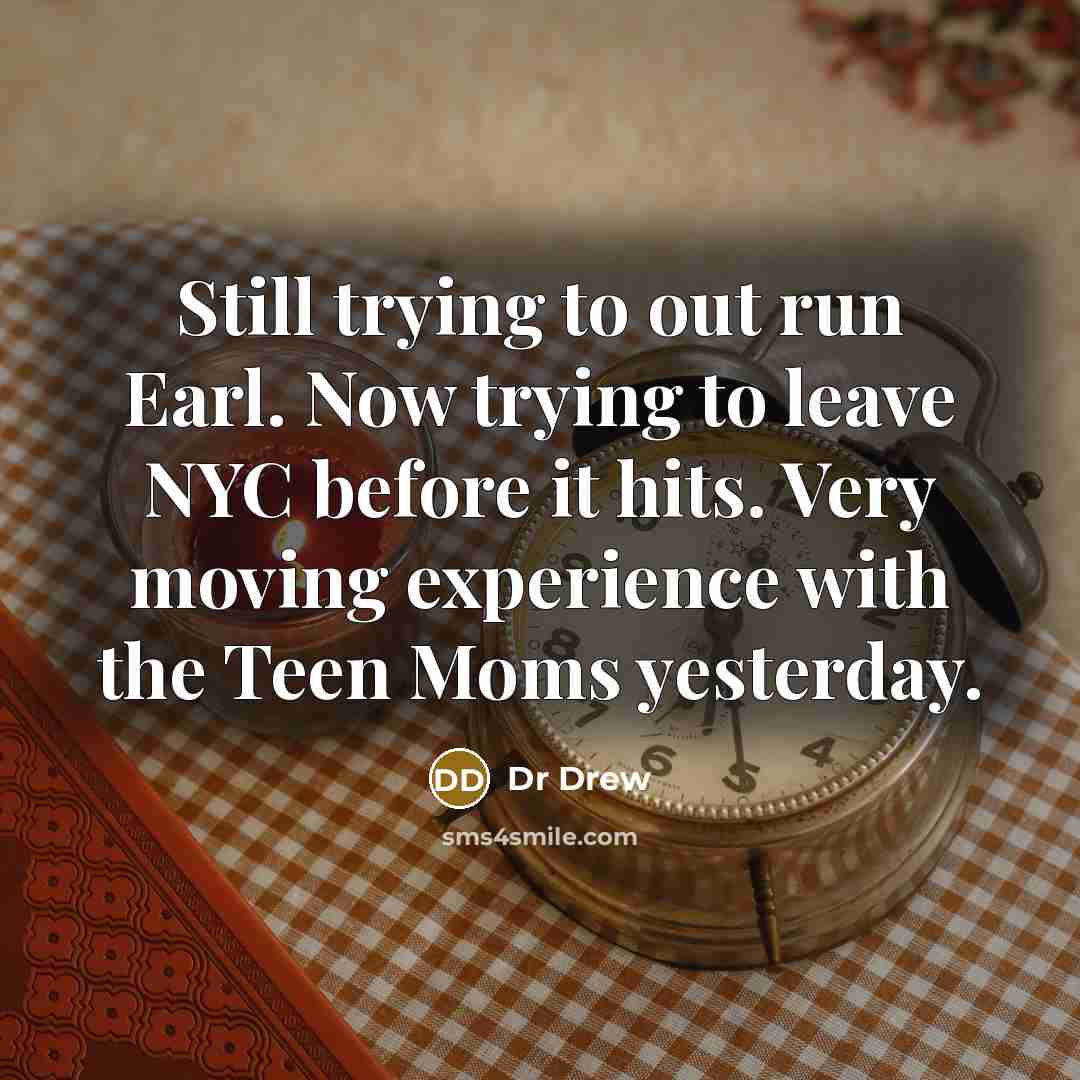 “Still trying to out run Earl. Now trying to leave NYC before it hits. Very moving experience with the Teen Moms yesterday.” quote by Dr Drew