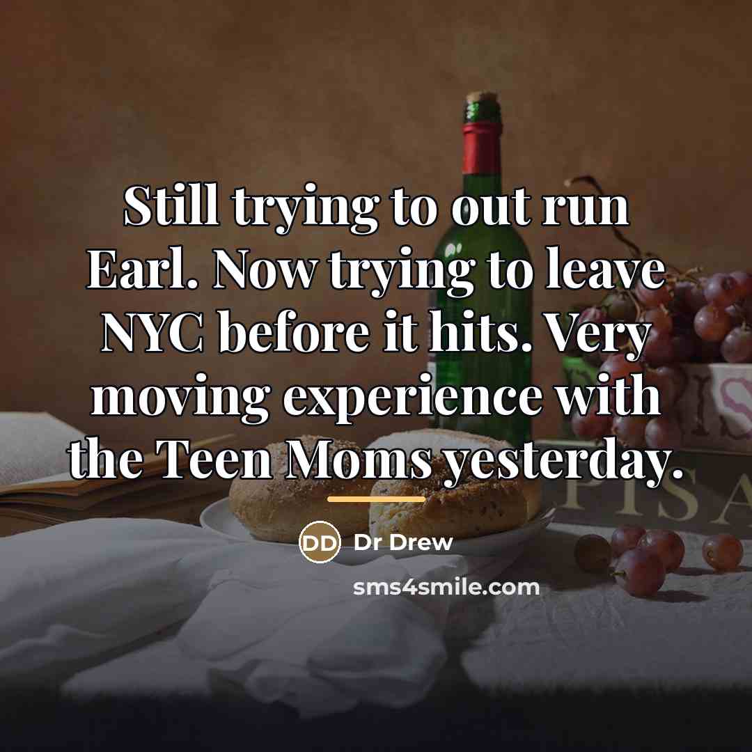 “Still trying to out run Earl. Now trying to leave…” quote by Dr Drew
