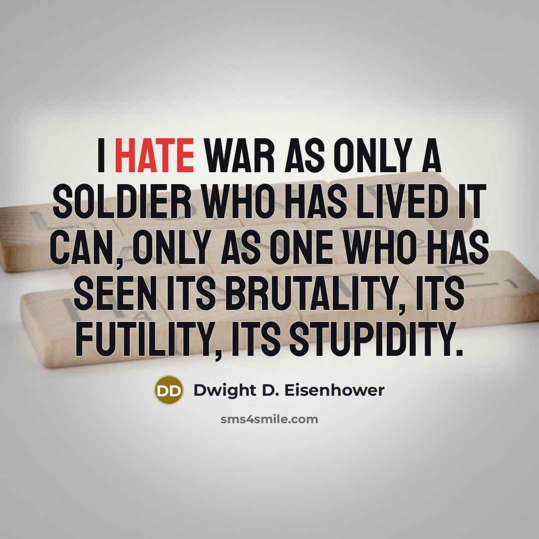 “I hate war as only a soldier who has lived…” quote by Dwight D. Eisenhower