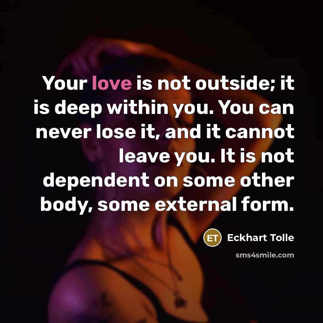 “Your love is not outside; it is deep within you.…” quote by Eckhart Tolle