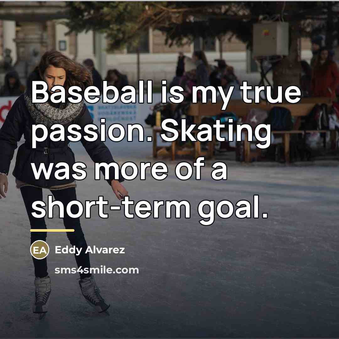 “Baseball is my true passion. Skating was more of a…” quote by Eddy Alvarez