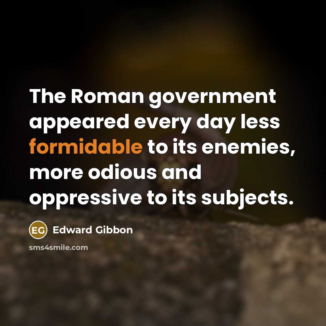 “The Roman government appeared every day less formidable to its…” quote by Edward Gibbon