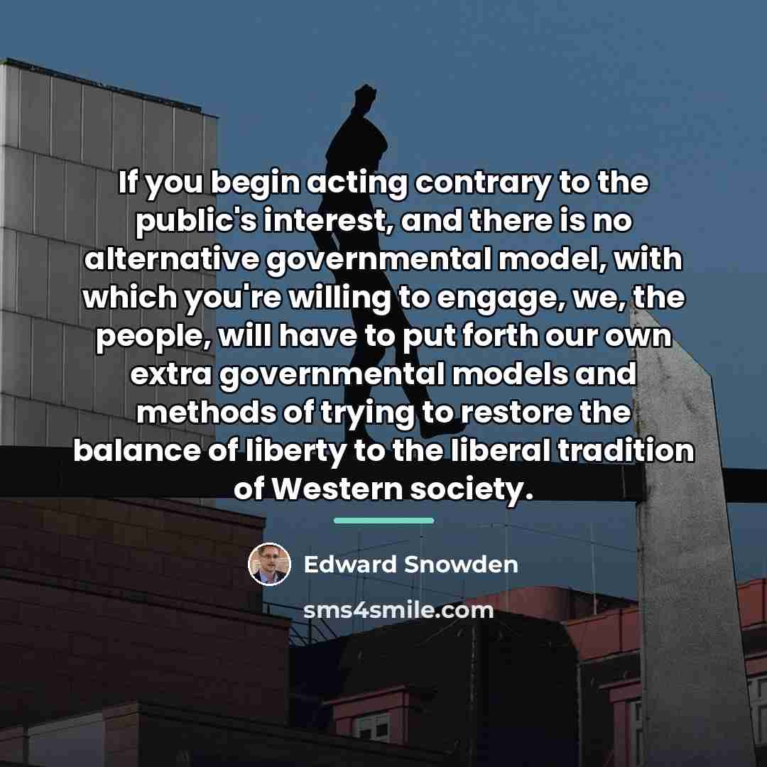 “If you begin acting contrary to the public's interest, and…” quote by Edward Snowden
