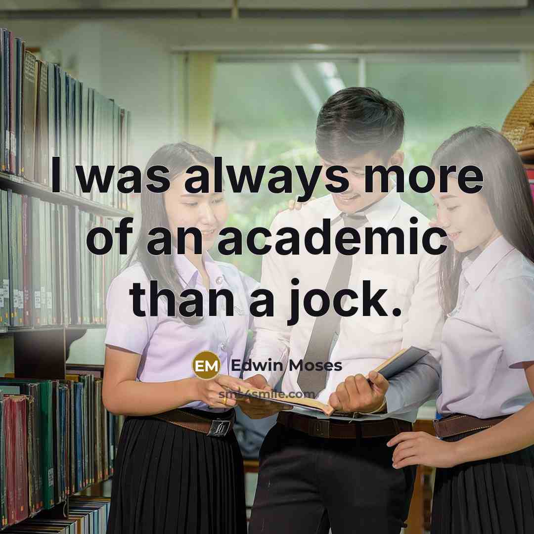 “I was always more of an academic than a jock.…” quote by Edwin Moses
