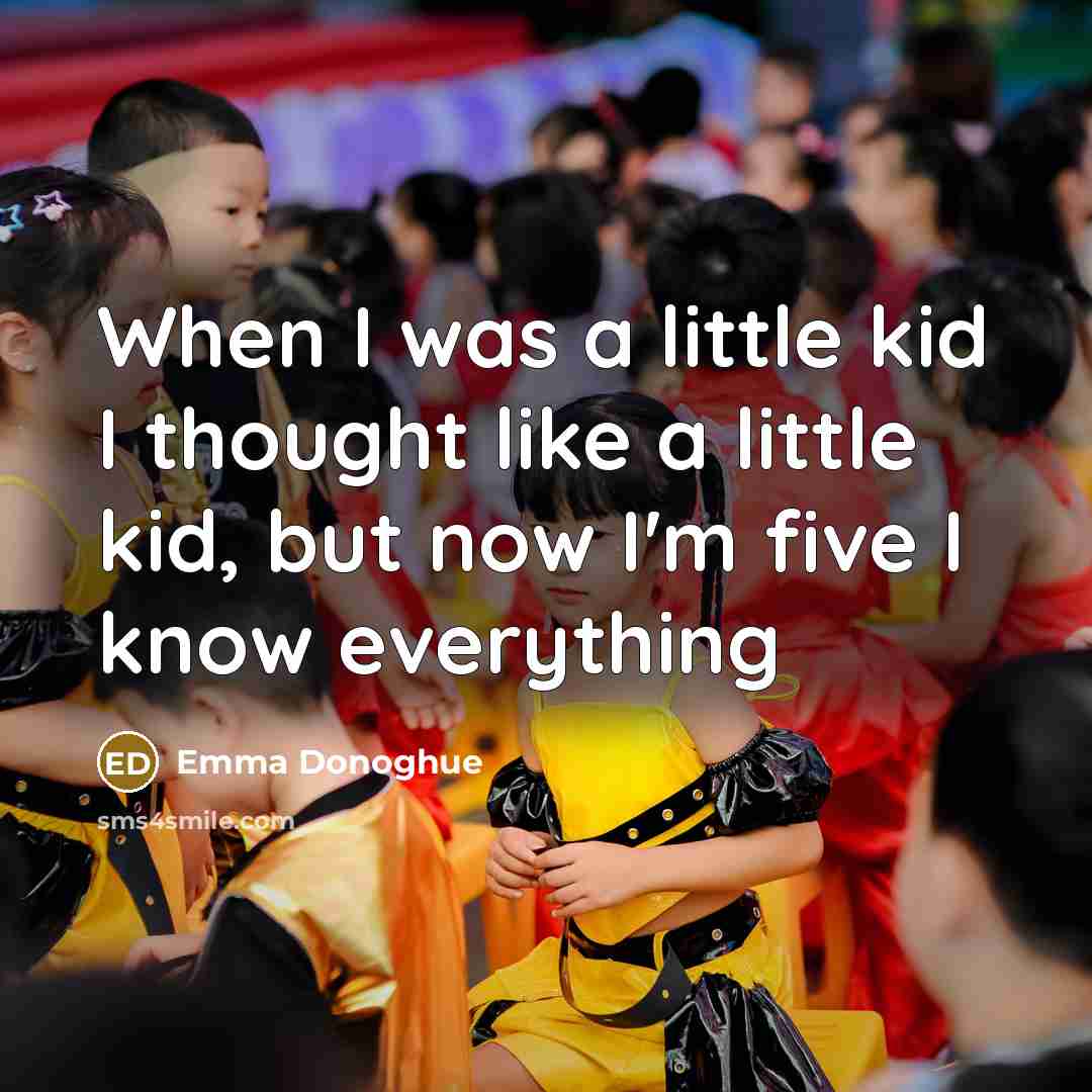 “When I was a little kid I thought like a…” quote by Emma Donoghue