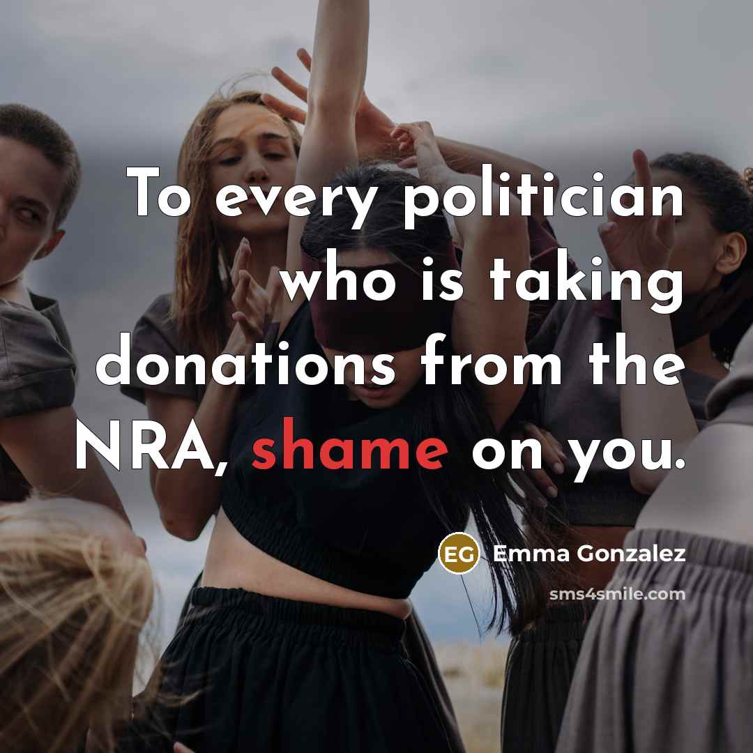 “To every politician who is taking donations from the NRA, shame on you.” quote by Emma Gonzalez
