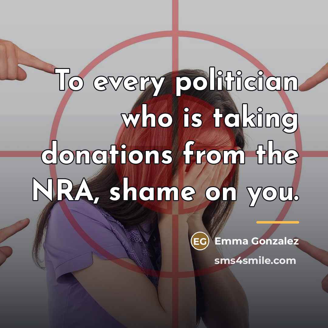 “To every politician who is taking donations from the NRA,…” quote by Emma Gonzalez