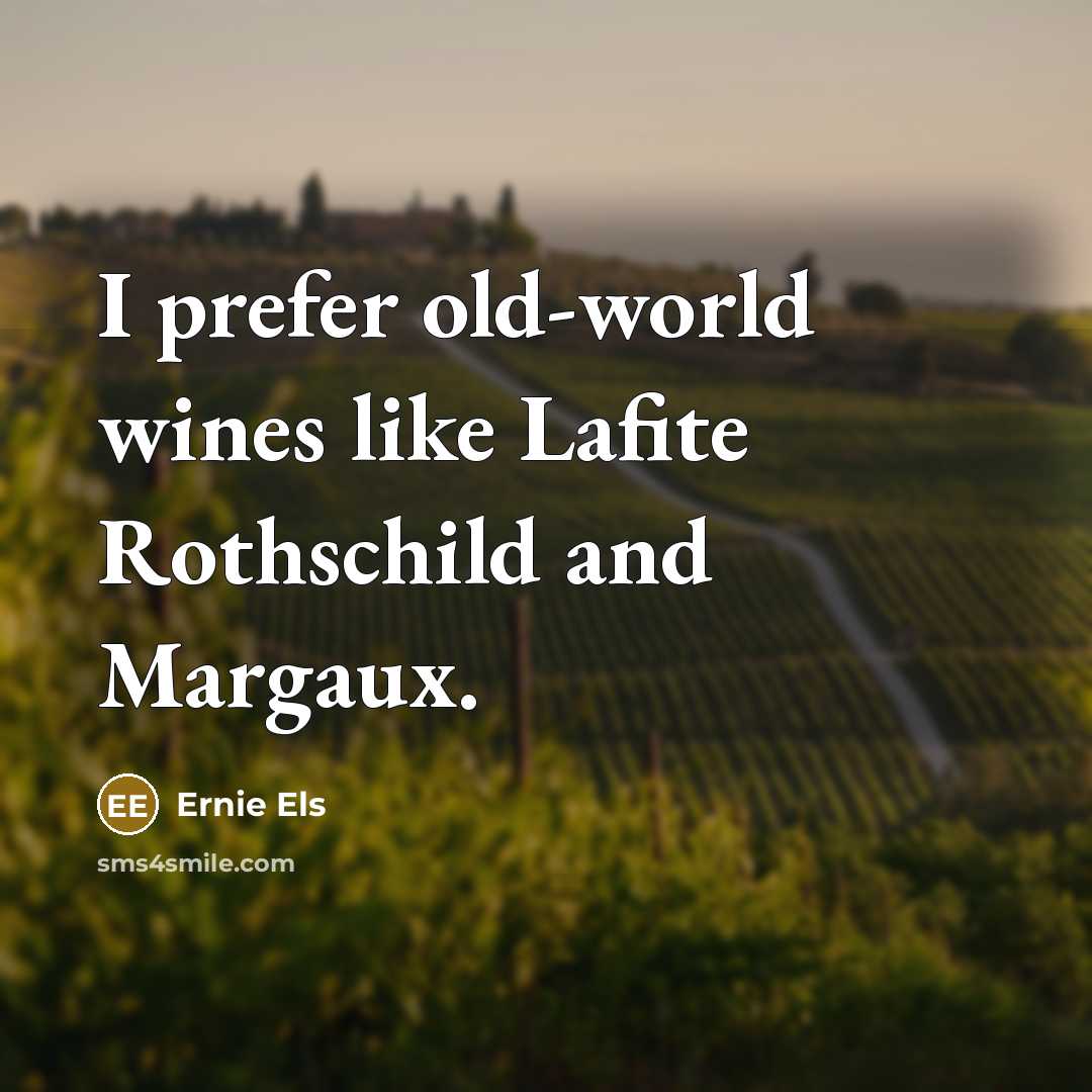 “I prefer old-world wines like Lafite Rothschild and Margaux.…” quote by Ernie Els