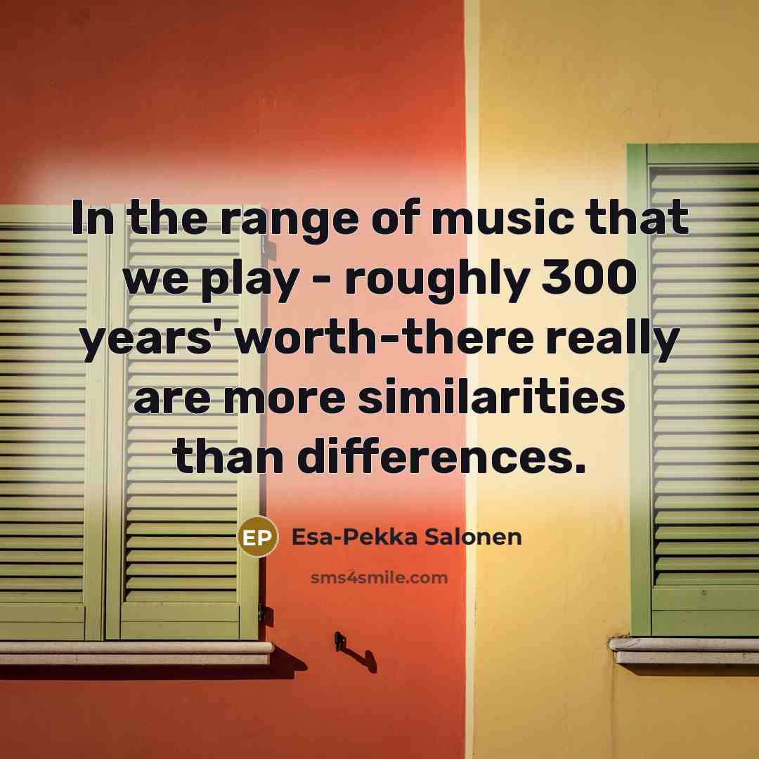 “In the range of music that we play - roughly…” quote by Esa-Pekka Salonen