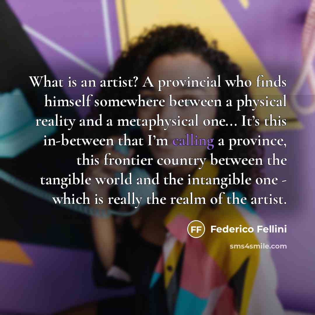 “What is an artist? A provincial who finds himself somewhere…” quote by Federico Fellini