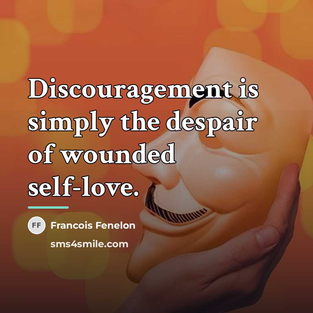 “Discouragement is simply the despair of wounded self-love.…” quote by Francois Fenelon
