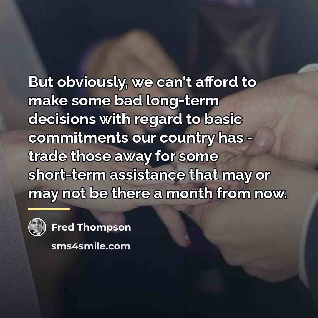 “But obviously, we can't afford to make some bad long-term…” quote by Fred Thompson