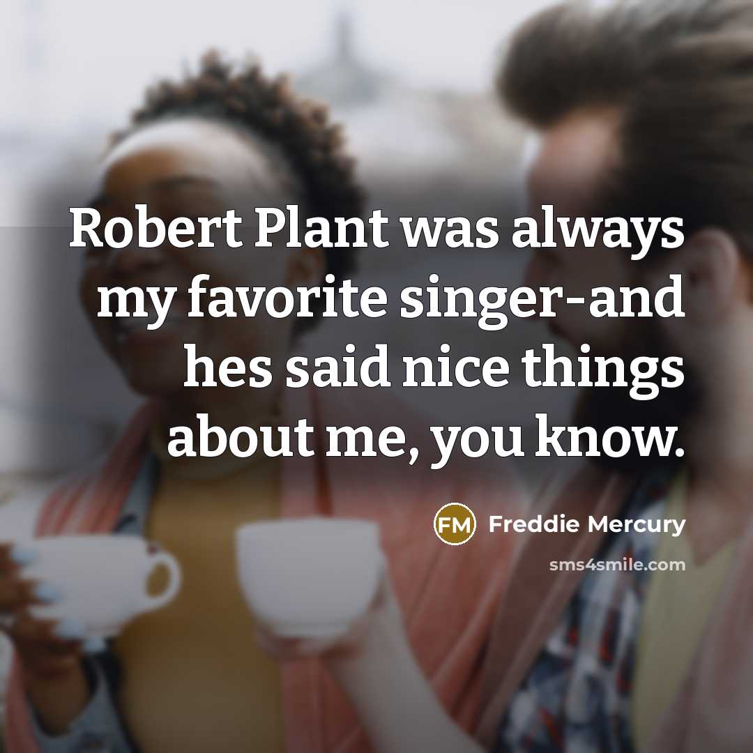 “Robert Plant was always my favorite singer-and hes said nice…” quote by Freddie Mercury