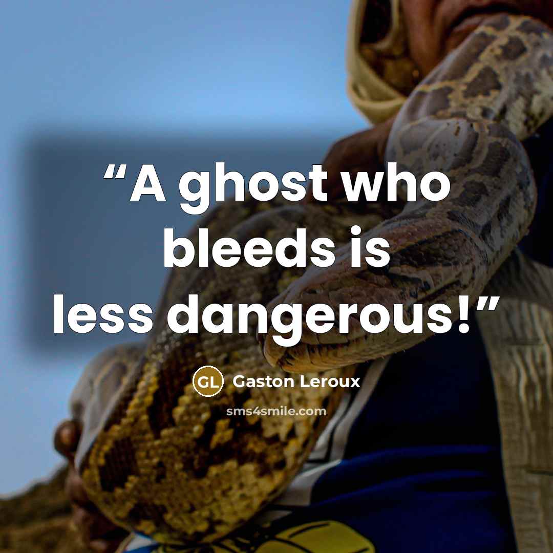 “A ghost who bleeds is less dangerous!” quote by Gaston Leroux