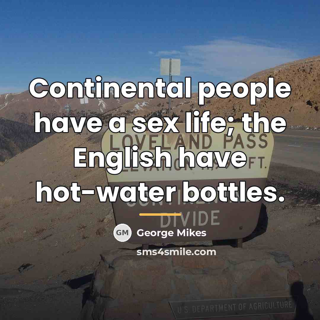 “Continental people have a sex life; the English have hot-water…” quote by George Mikes