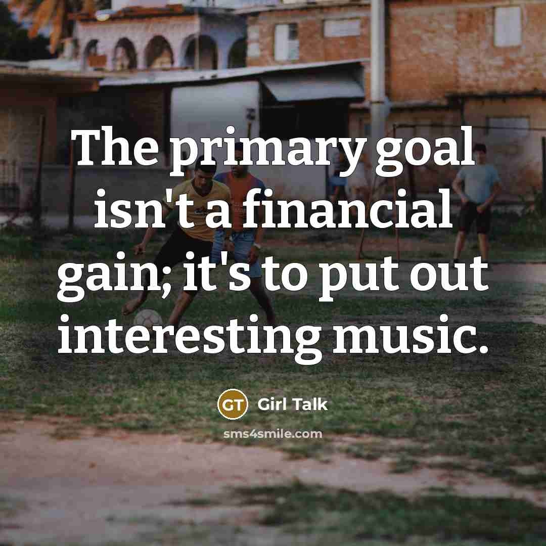 “The primary goal isn't a financial gain; it's to put…” quote by Girl Talk