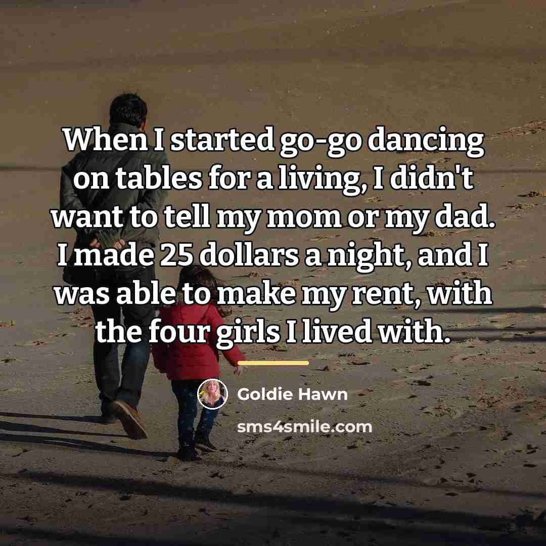 “When I started go-go dancing on tables for a living,…” quote by Goldie Hawn
