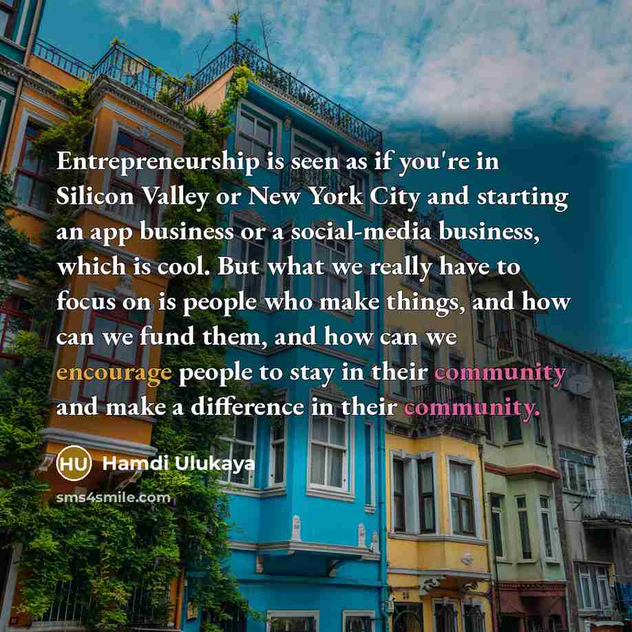 “Entrepreneurship is seen as if you're in Silicon Valley or…” quote by Hamdi Ulukaya