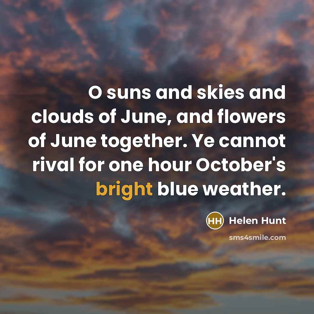 “O suns and skies and clouds of June, and flowers…” quote by Helen Hunt