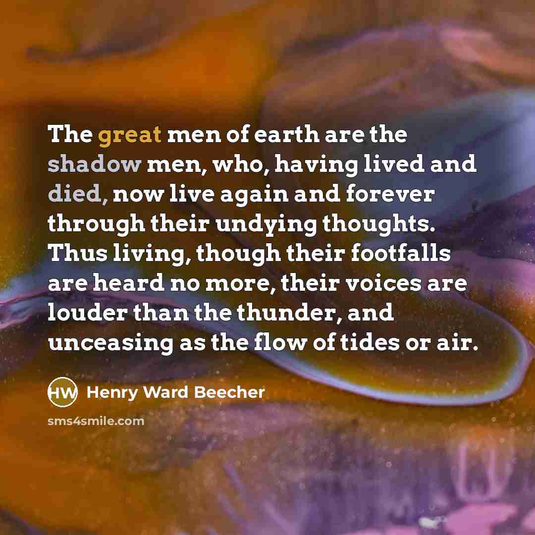 “The great men of earth are the shadow men, who,…” quote by Henry Ward Beecher