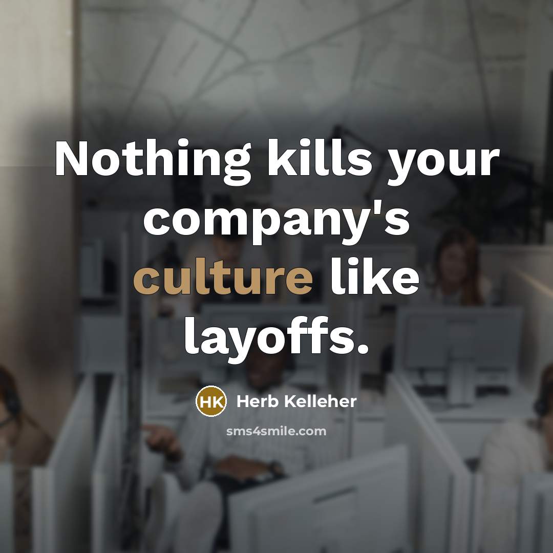 “Nothing kills your company's culture like layoffs.…” quote by Herb Kelleher