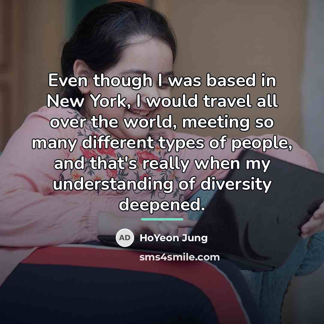 “Even though I was based in New York, I would…” quote by HoYeon Jung