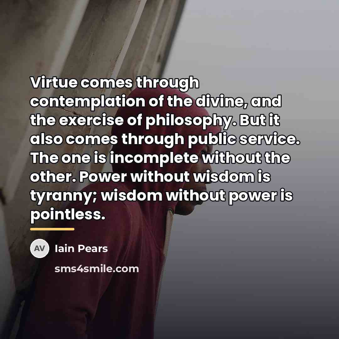 “Virtue comes through contemplation of the divine, and the exercise…” quote by Iain Pears