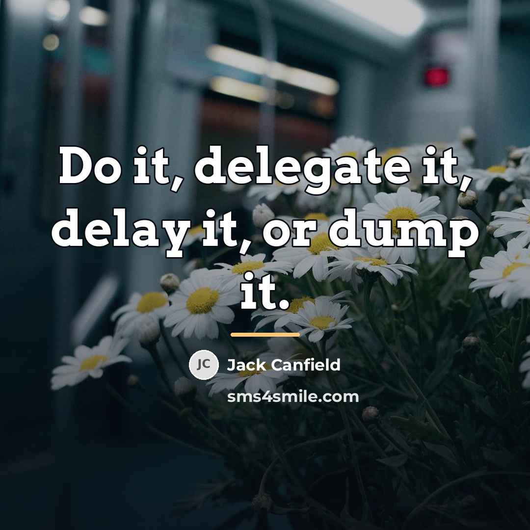“Do it, delegate it, delay it, or dump it.…” quote by Jack Canfield