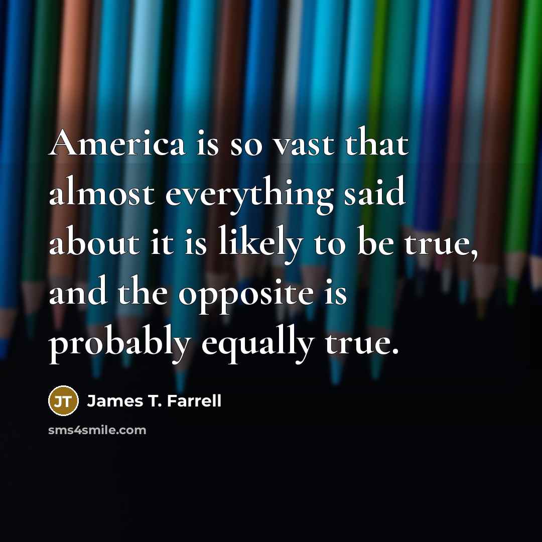 “America is so vast that almost everything said about it…” quote by James T. Farrell