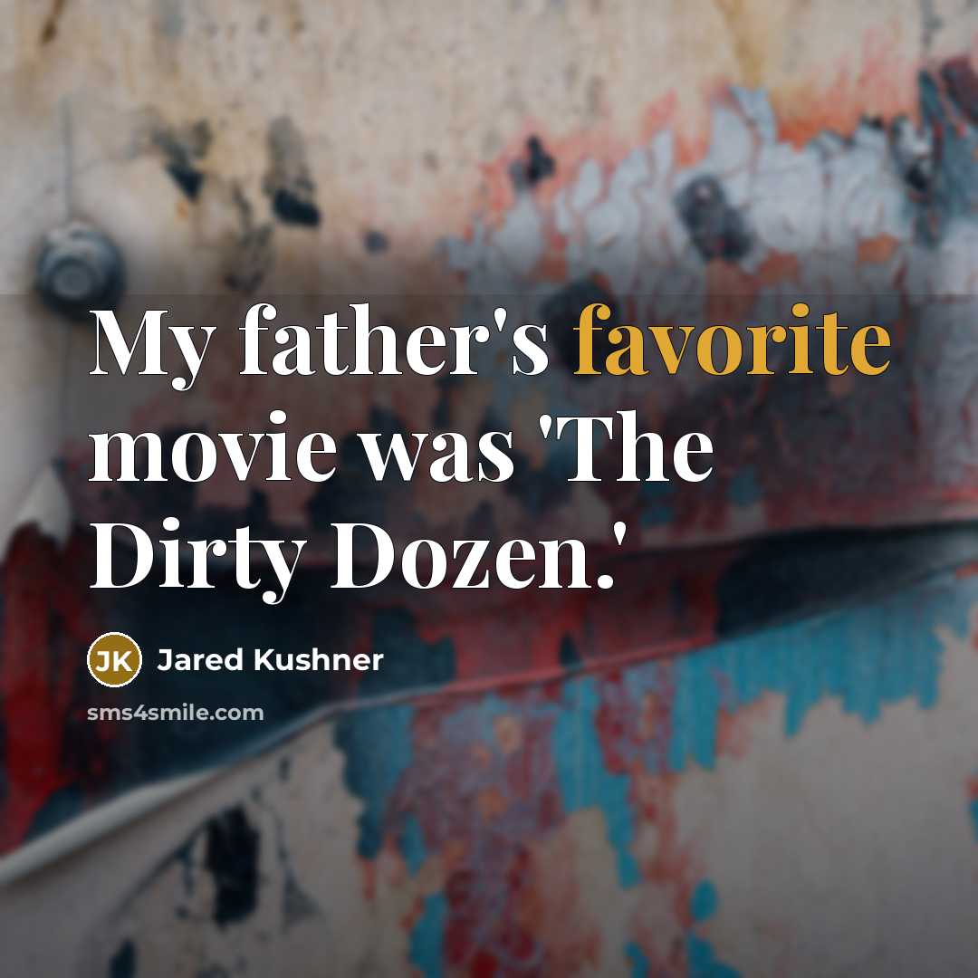 “My father's favorite movie was 'The Dirty Dozen.'…” quote by Jared Kushner
