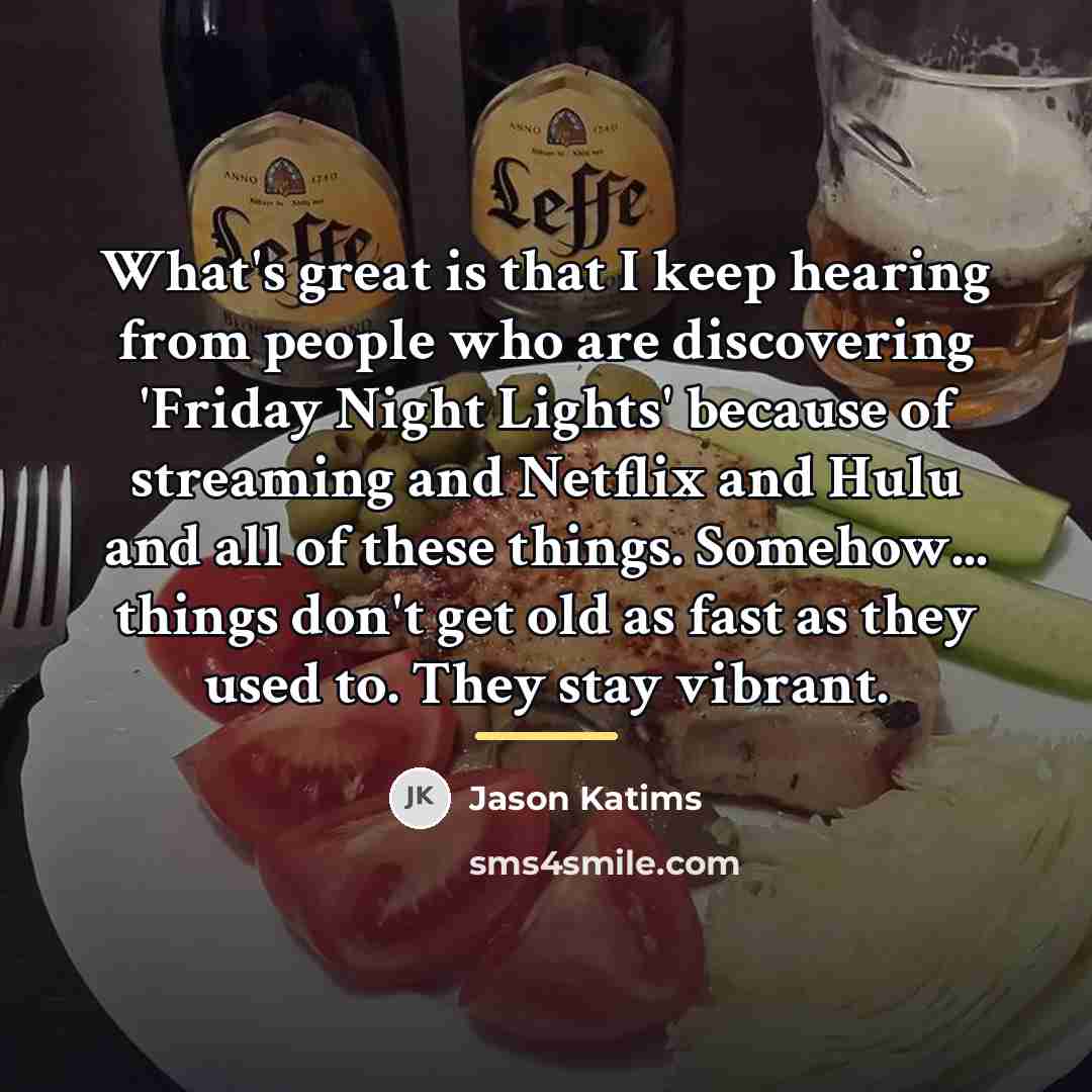 “What's great is that I keep hearing from people who…” quote by Jason Katims