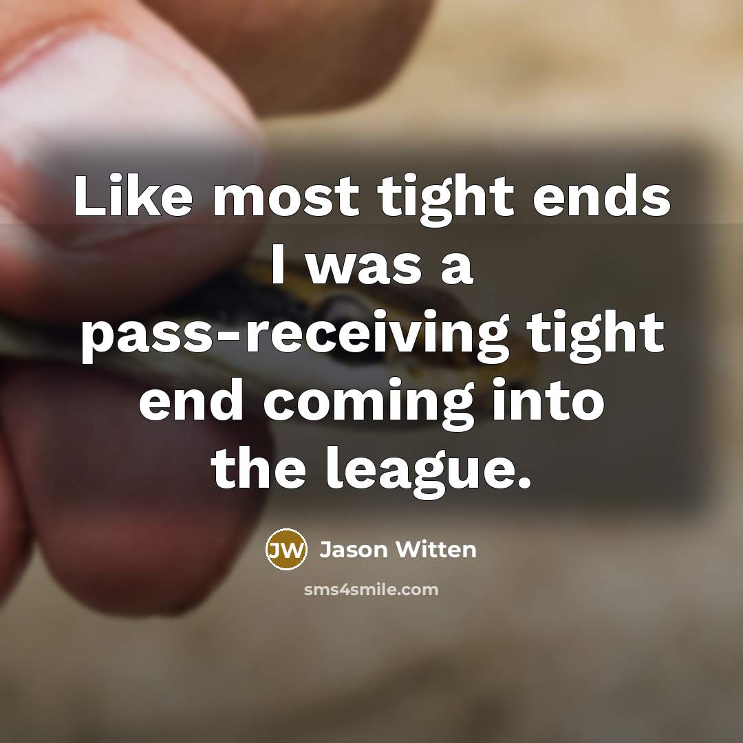 “Like most tight ends I was a pass-receiving tight end…” quote by Jason Witten