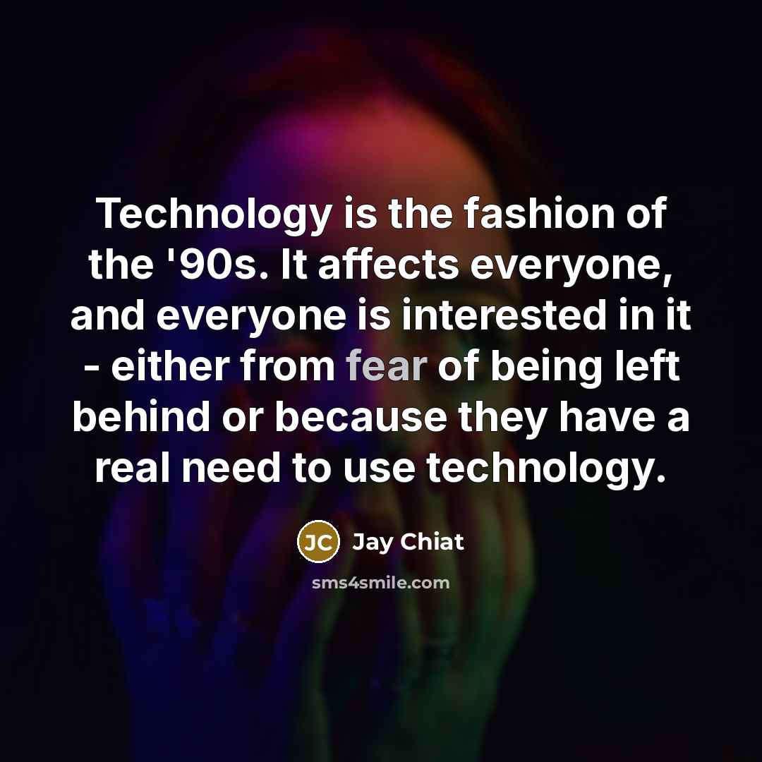 “Technology is the fashion of the '90s. It affects everyone,…” quote by Jay Chiat