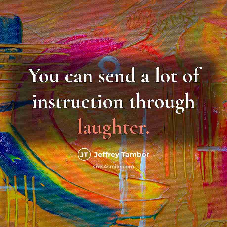 “You can send a lot of instruction through laughter.…” quote by Jeffrey Tambor