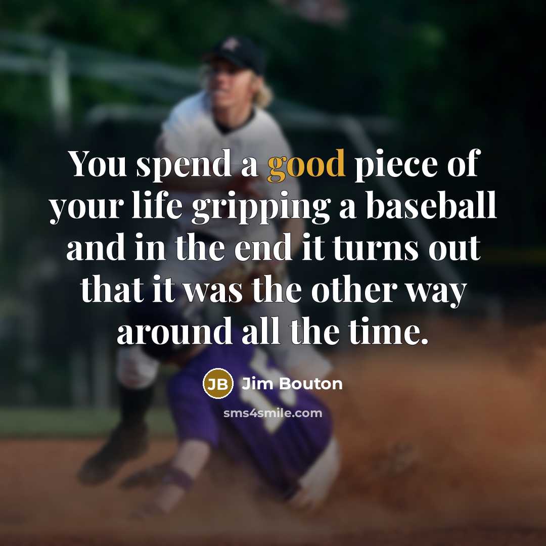 “You spend a good piece of your life gripping a…” quote by Jim Bouton