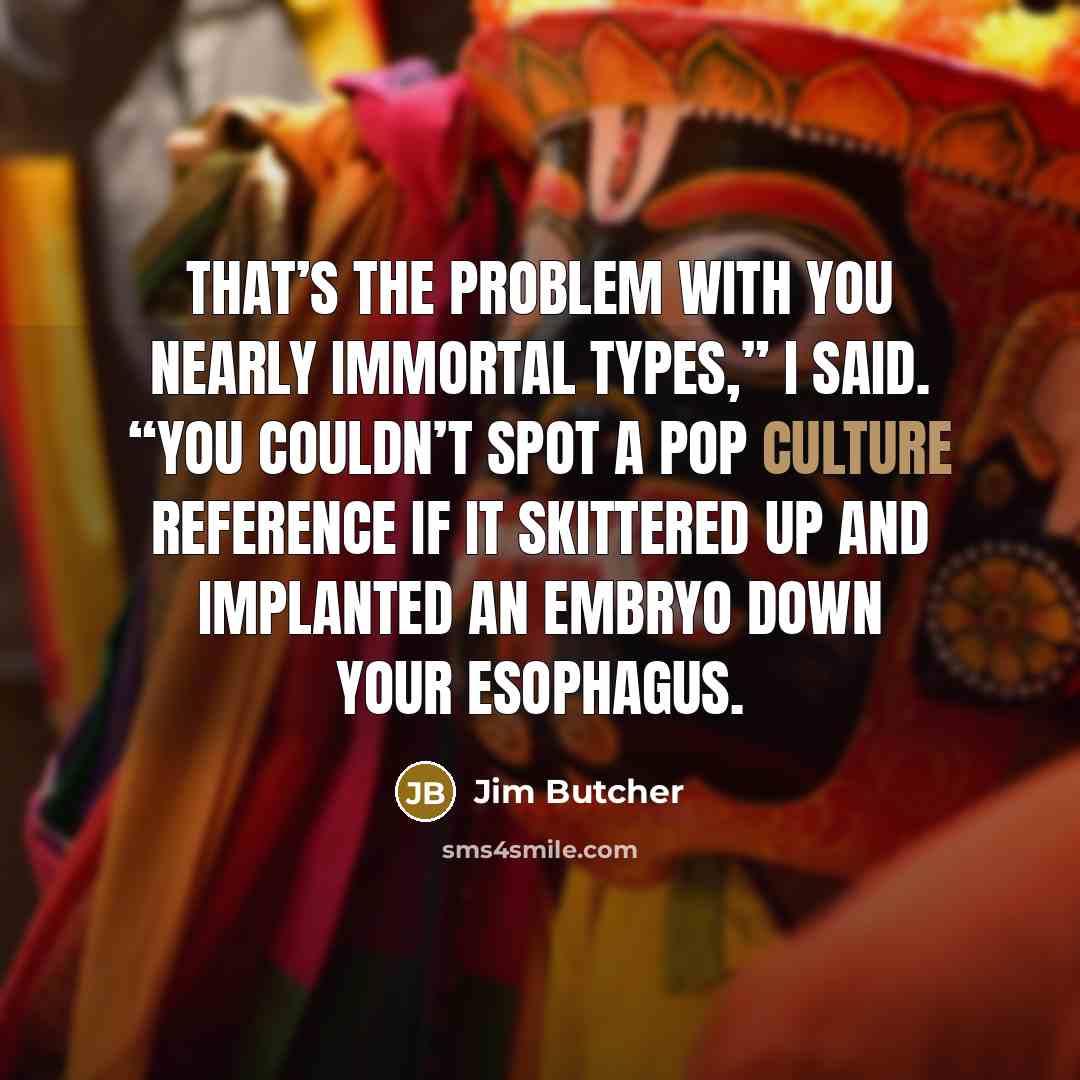 “That’s the problem with you nearly immortal types,” I said.…” quote by Jim Butcher