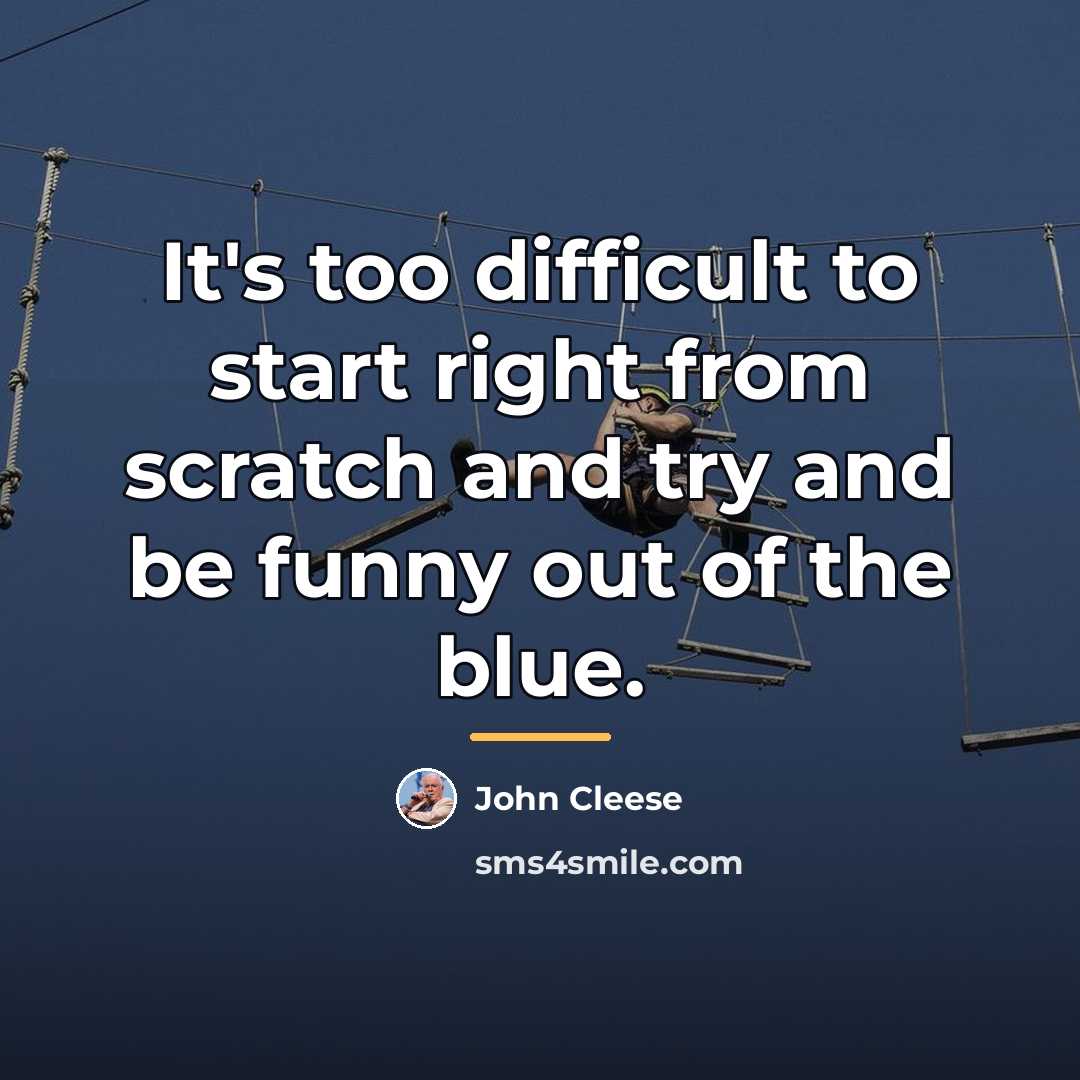 “It's too difficult to start right from scratch and try…” quote by John Cleese