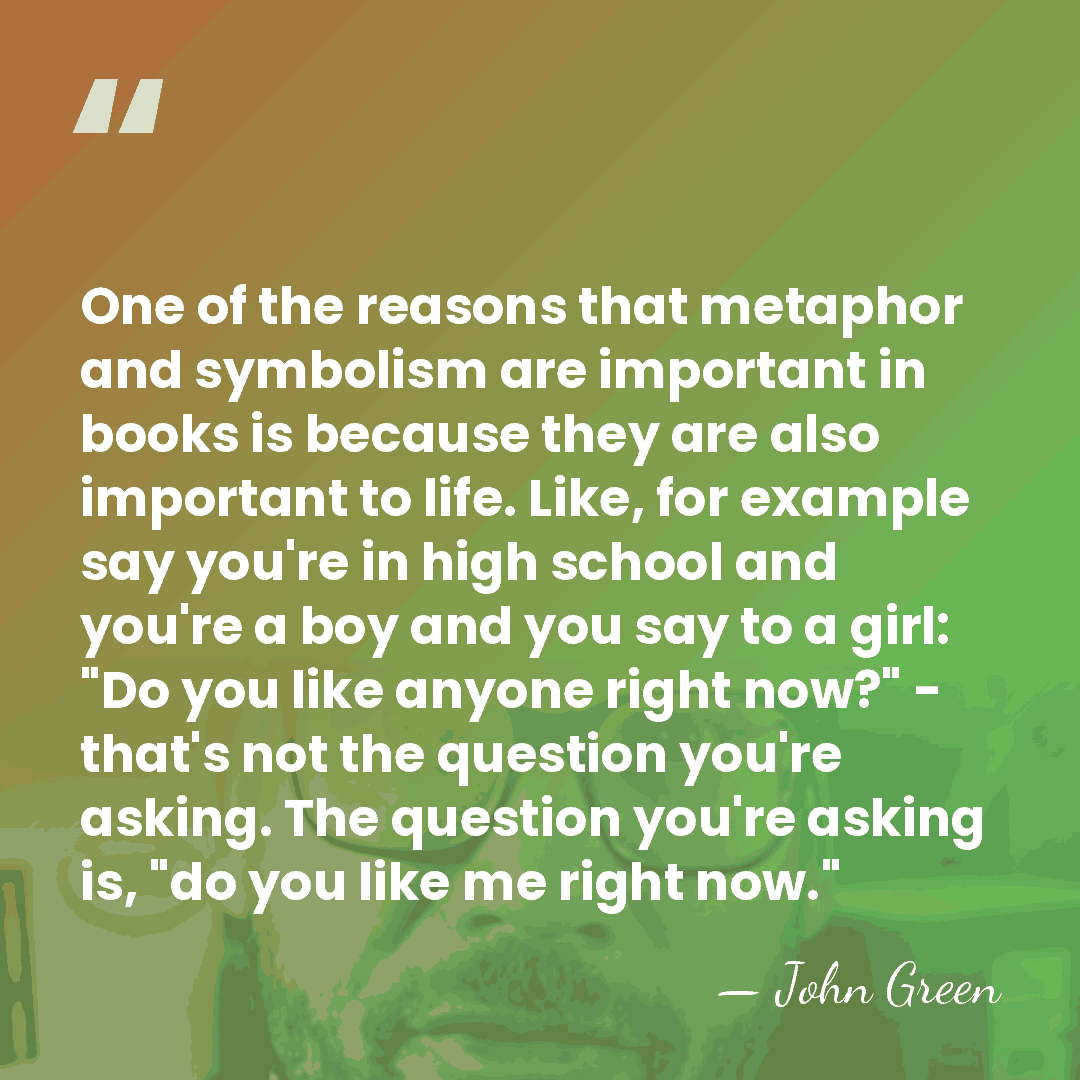 One of the reasons that metaphor and symbolism are important in books&hellip; - John Green