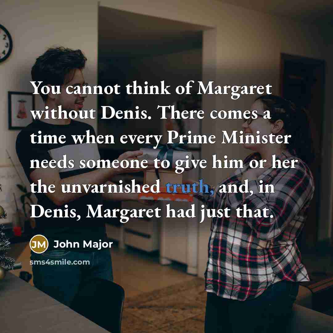 “You cannot think of Margaret without Denis. There comes a…” quote by John Major
