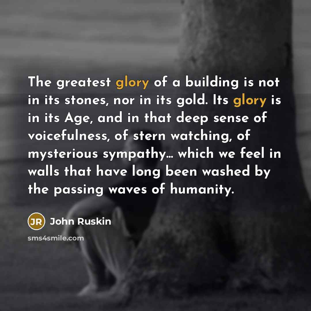 “The greatest glory of a building is not in its…” quote by John Ruskin