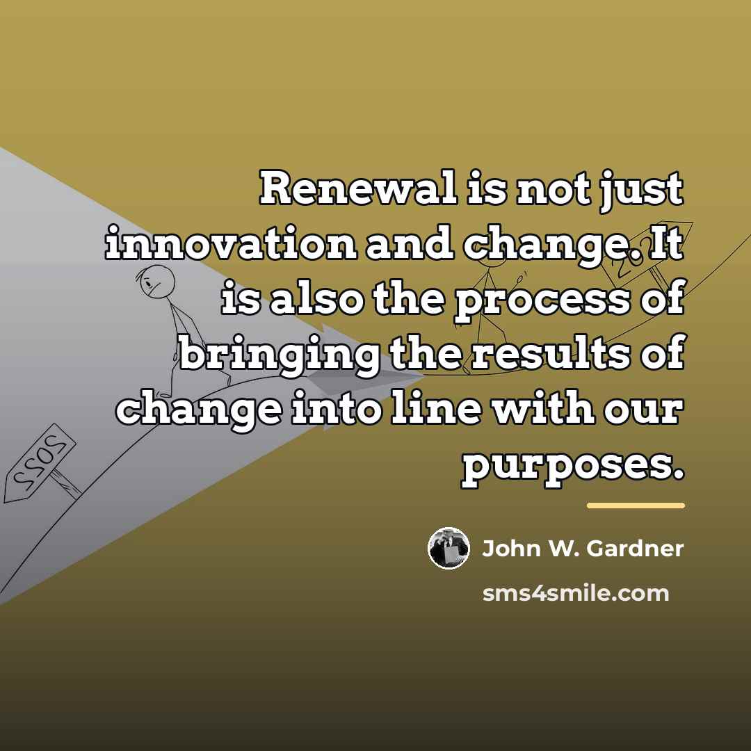 “Renewal is not just innovation and change. It is also…” quote by John W. Gardner