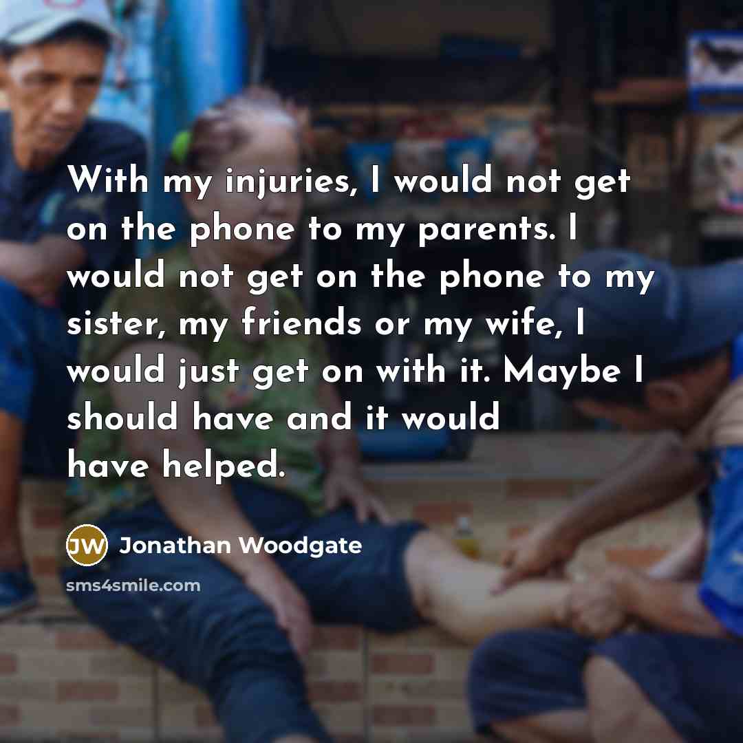 “With my injuries, I would not get on the phone…” quote by Jonathan Woodgate