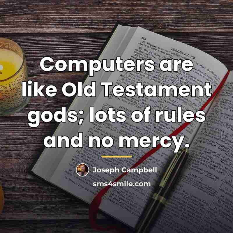 “Computers are like Old Testament gods; lots of rules and…” quote by Joseph Campbell