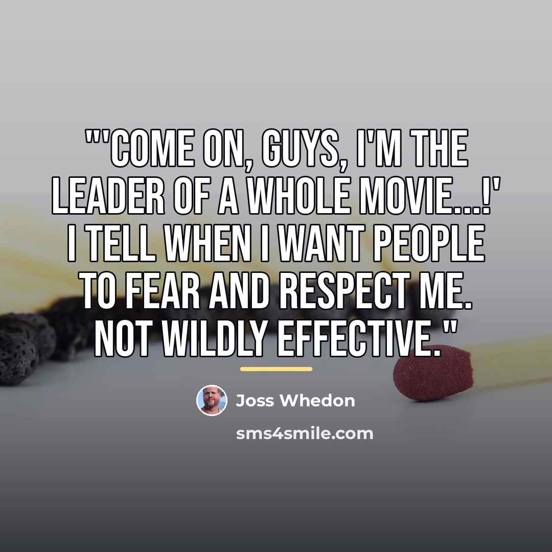 “"'Come on, guys, I'm the leader of a whole movie...!'…” quote by Joss Whedon